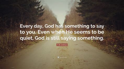 T B Joshua Quote Every Day God Has Something To Say To You Even
