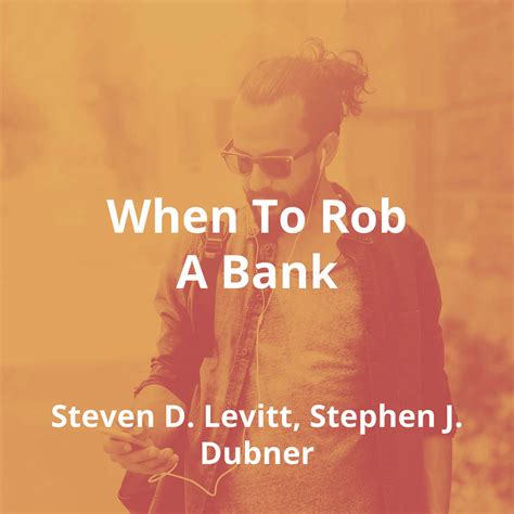 When To Rob A Bank By Steven D Levitt Stephen J Dubner Summary