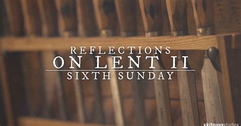 Reflections On Lent Ii Sixth Sunday Of Lent