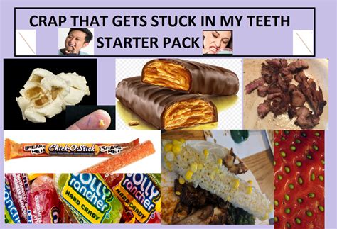 Crap That Gets Stuck In My Teeth Starter Pack Starterpacks