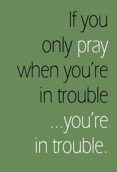 If You Only Pray When Your In Trouble Pictures Photos And Images For