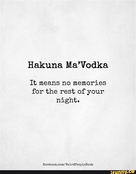Hakuna Mavodka It Means No Memories For The Rest Of Your Night Ifunny