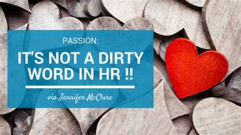 Passion It S Not A Dirty Word In Hr Jennifer Mcclure