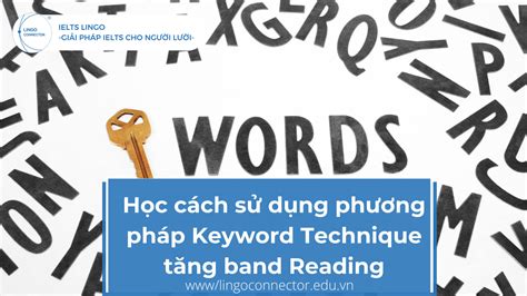 Cách Sử Dụng Keyword Technique Tăng Band Reading “vèo Vèo” Ielts