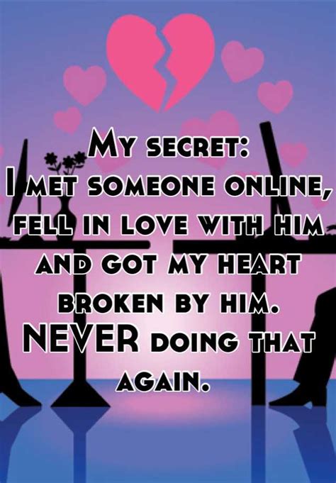 My Secret I Met Someone Online Fell In Love With Him And Got My Heart Broken By Him Never