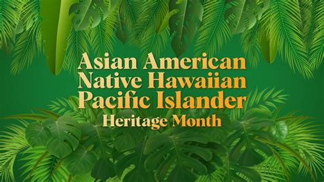 Honoring Asian American Native Hawaiian And Pacific Islander Heritage