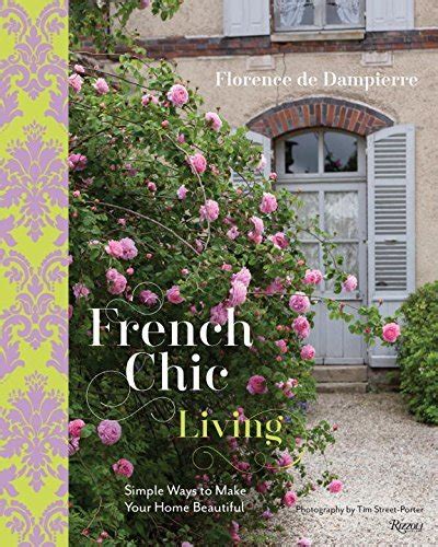 French Chic Living Simple Ways To Make Your Home Beautiful By Florence