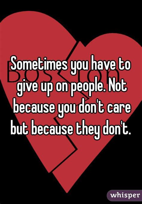 Sometimes You Have To Give Up On People Not Because You