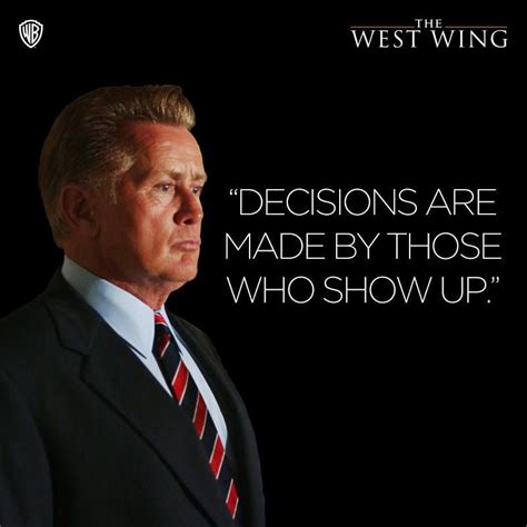 Decisions Are Made By Those Who Show Up West Wing West Wing Quotes