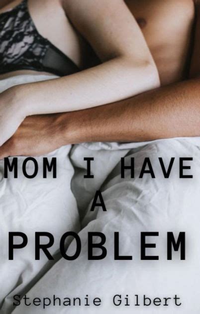 Mom I Have A Problem A Taboo Story By Stephanie Gilbert Ebook