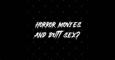 Horror Movies And Butt Sex Horror Movies And Butt Sex T Shirt