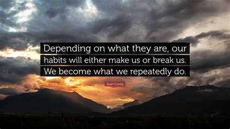 Sean Covey Quote Depending On What They Are Our Habits Will Either
