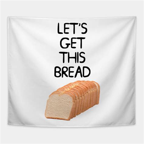 Lets Get This Bread Meme Lets Get This Bread Tapestry Teepublic