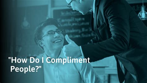 How To Give Sincere Compliments And Make Others Feel Great