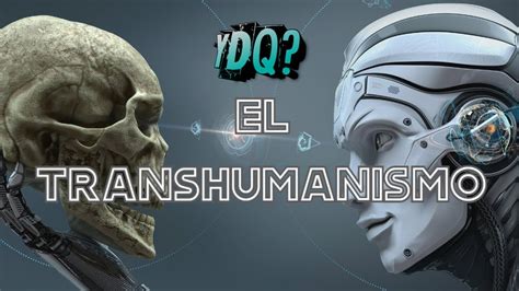 El Transhumanismo Youtube