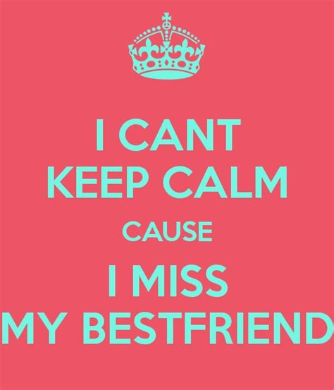 I Cant Keep Calm Cause I Miss My Bestfriend Keep Calm And Carry On
