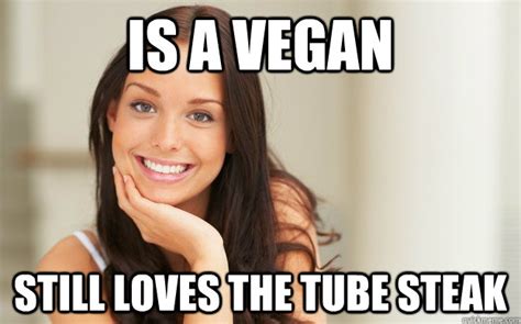 Is A Vegan Still Loves The Tube Steak Good Girl Gina Quickmeme