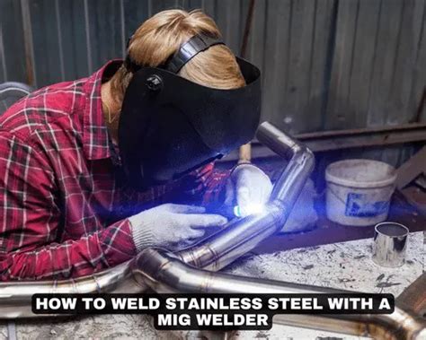 How To Weld Stainless Steel With A Mig Welder