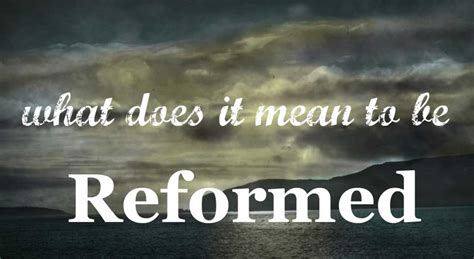 What Does It Mean To Be Reformed Reformed Perspective