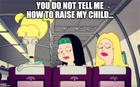 American Dad You Do Not Tell Me How To Raise My Child Imgflip