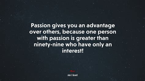 Passion Gives You An Advantage Over Others Because One Person With Passion Is Greater Than