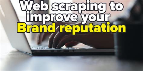 2023 Guide Web Scraping To Help With Your Brand Reputation