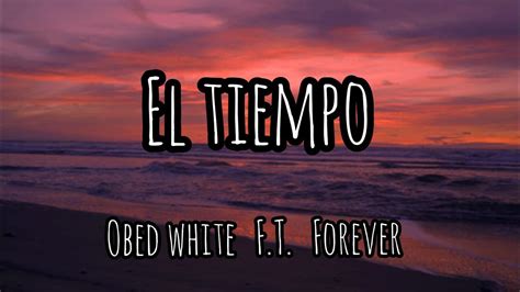 El Tiempo Lyrics Obed White Forever Youtube