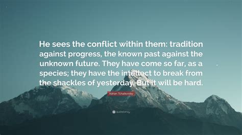 Adrian Tchaikovsky Quote He Sees The Conflict Within Them Tradition