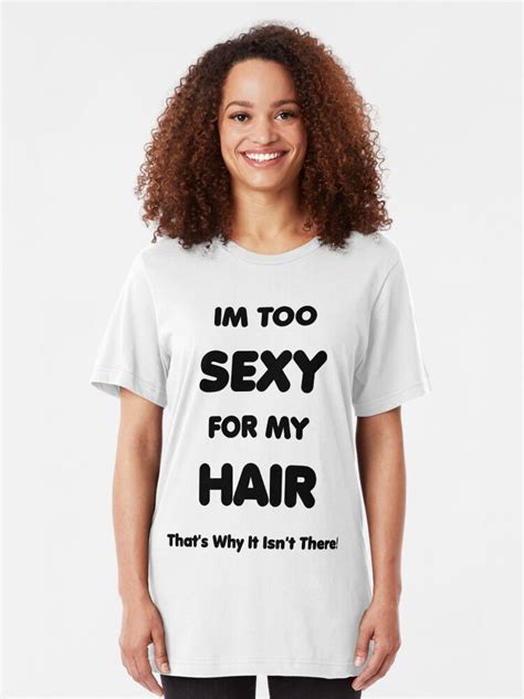 Im Too Sexy For My Hair Hilarious Shirt T Shirt By Artvia Redbubble