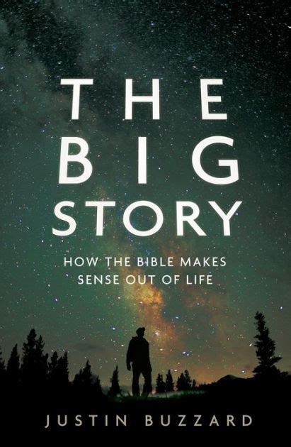 The Big Story How The Bible Makes Sense Out Of Life By Justin Buzzard