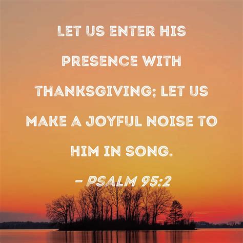 Psalm 95 2 Let Us Enter His Presence With Thanksgiving Let Us Make A