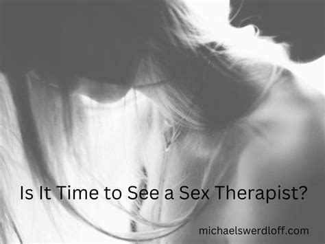 Sex Therapy Is It Time To See A Sex Therapist Michael Swerdloff