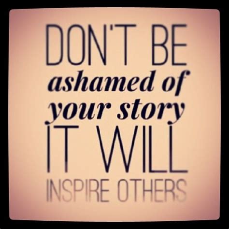 Dont Be Ashamed Of Your Story Pictures Photos And Images