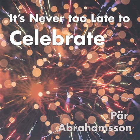 Its Never Too Late To Celebrate Ep By Pär Abrahamsson Spotify