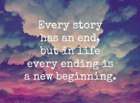 Every Story Has An End But In Life Every End Is A New Beginning