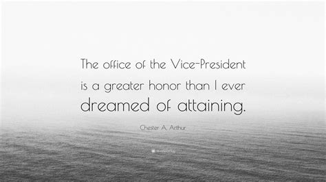 I do not think he (chester arthur) knows anything. Chester A. Arthur Quote: "The office of the Vice-President ...