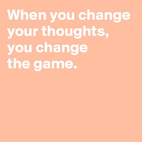 When You Change Your Thoughts You Change The Game Post By