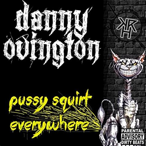 Pussy Squirt Everywhere Explicit By Danny Ovington On Amazon Music Uk