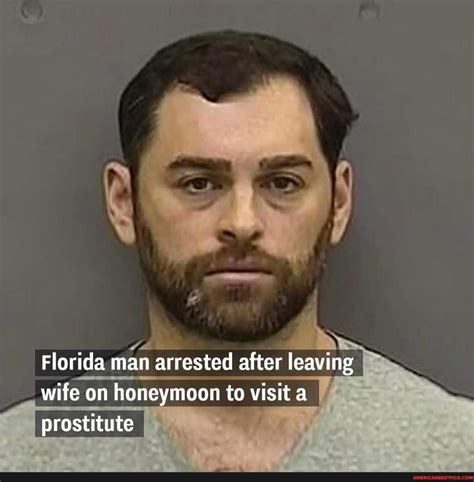 Ni Florida Man Arrested After Leaving Wife On Honeymoon To Visit A A America’s Best Pics And