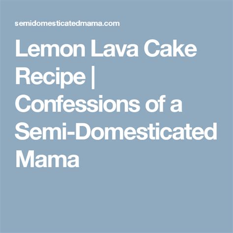 Lemon Lava Cake Recipe Confessions Of A Semi Domesticated Mama Lava