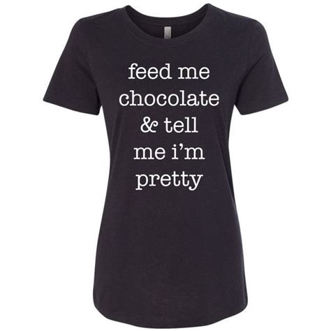 Feed Me Chocolate And Tell Me Im Pretty Womens Shirt 3 Colors 16