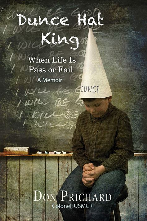 Dunce Hat King When Life Is Pass Or Fail A Memoir By Don Prichard