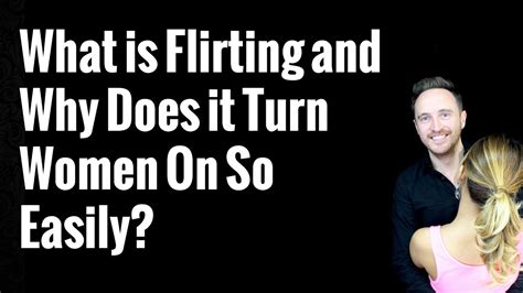 What Is Flirting And Why Does It Turn Women On Youtube