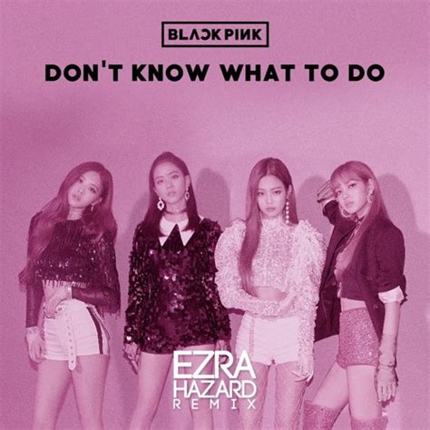 Stream Blackpink Dont Know What To Do Ezra Hazard Remix By Ezra