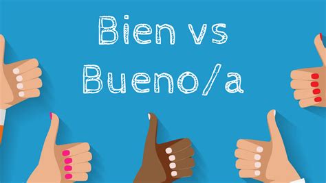Bien Vs Bueno Vs Buen In Spanish When To Use Them