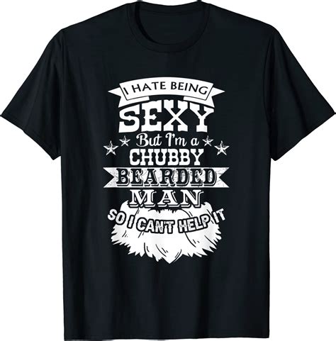 I Hate Being Sexy But Im A Chubby Bearded Man Funny Beard T Shirt Uk Fashion