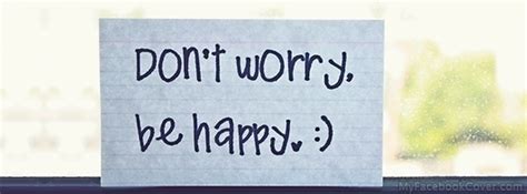 Be happy don't worry, be happy don't worry. Don't Worry, Be Happy Facebook Cover