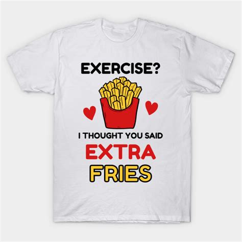 Exercise I Thought You Said Extra Fries Exercise T Shirt Teepublic