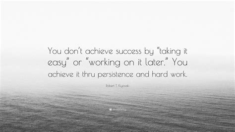 Robert T Kiyosaki Quote You Dont Achieve Success By Taking It Easy