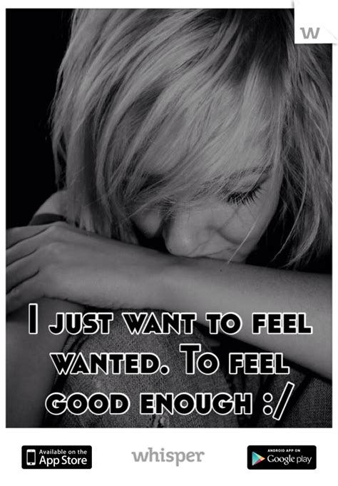 I Just Want To Feel Wanted To Feel Good Enough